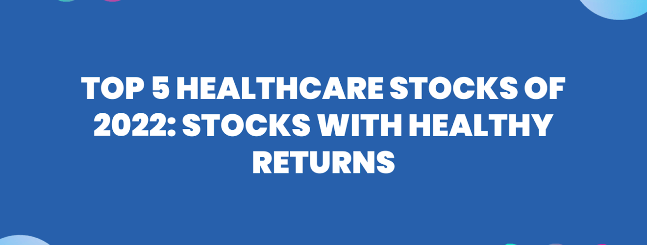 Top 5 Healthcare stocks of 2022 Stocks With Healthy Returns