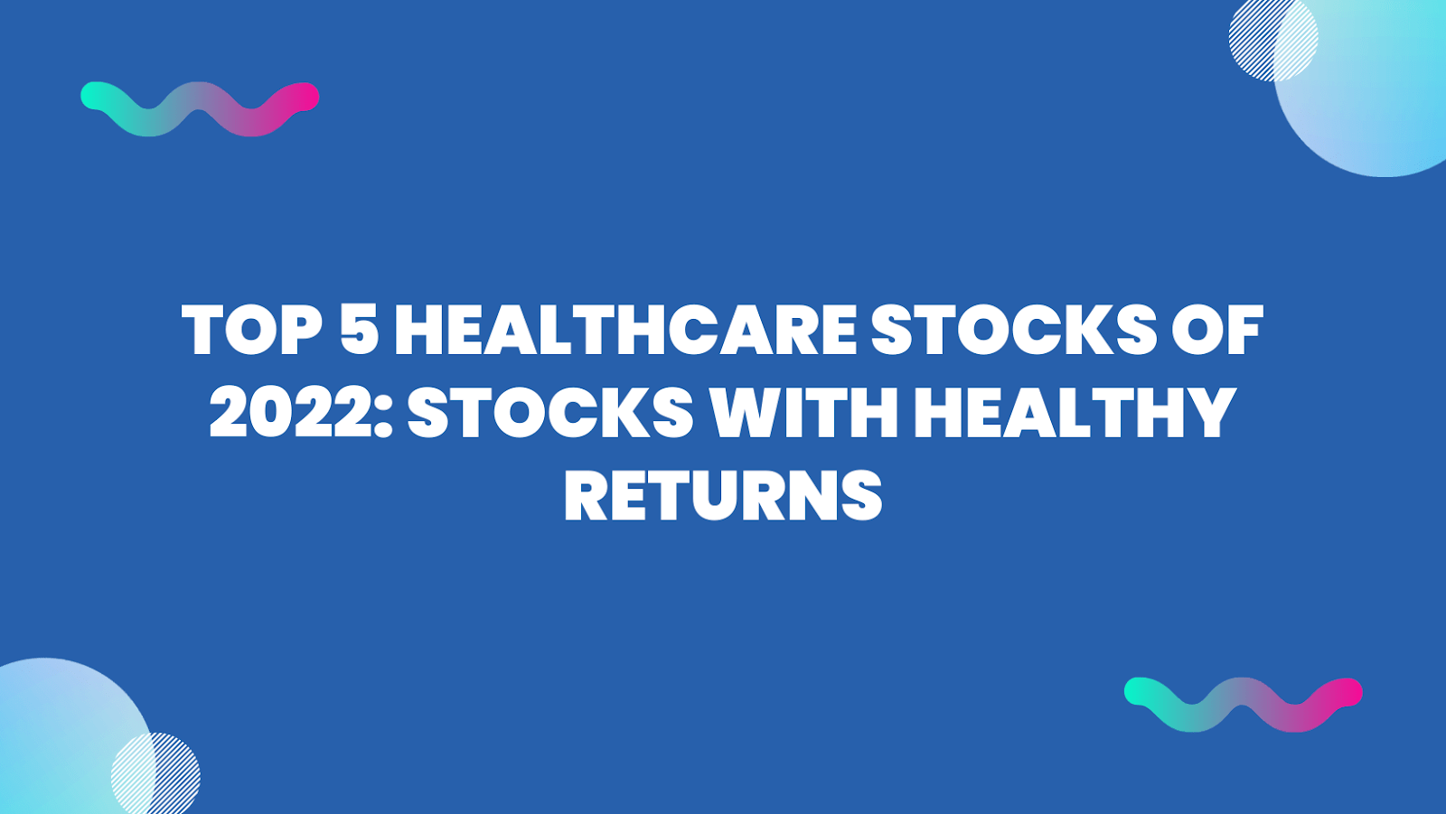 Top 5 Healthcare stocks of 2022 Stocks With Healthy Returns