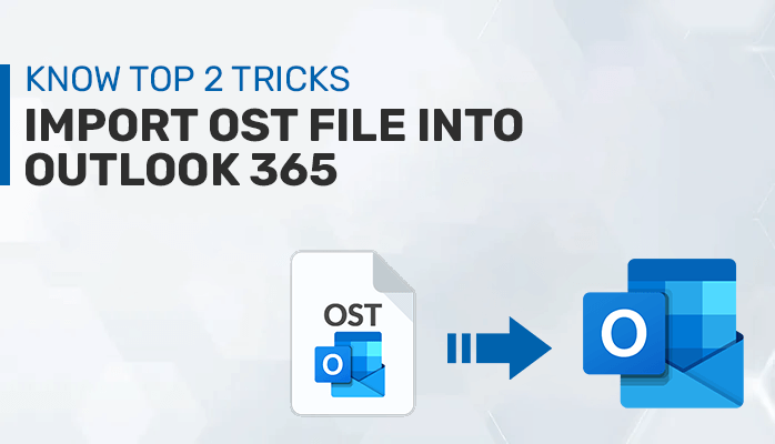 Know Top 2 Tricks To Import OST File Into Outlook 365